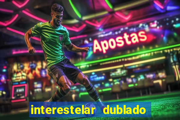 interestelar dublado 4k interestelar filme completo dublado